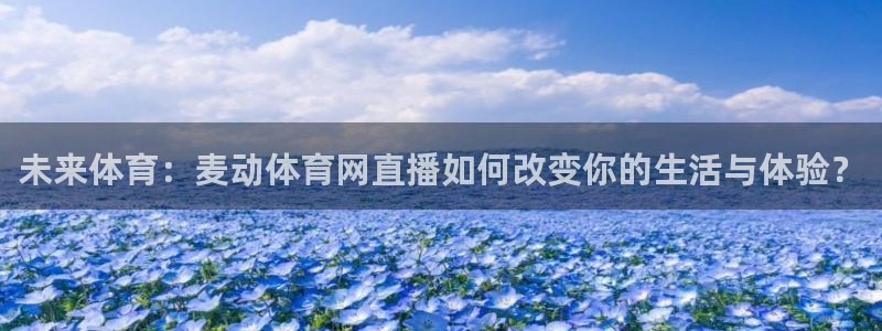 斗球直播在线看免费：未来体育：麦动体育网直播如何改变你的生活与体验？